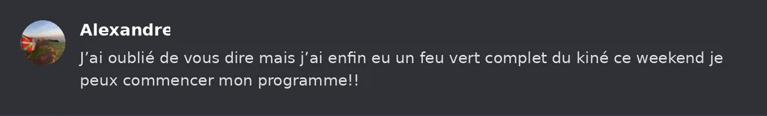 Capture Discord : Alexandre « J’ai oublié de vous dire mais j’ai enfin eu un feu vert complet du kiné ce weekend je peux… »