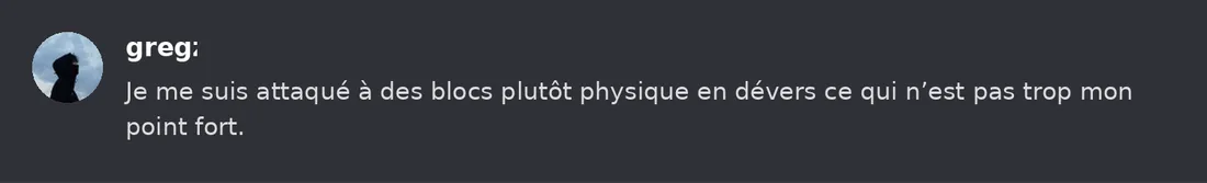 Capture Discord : Greg « Je me suis attaqué à des blocs plutôt physique en dévers ce qui n’est pas trop mon point fort. »