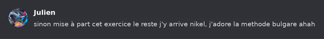 Capture Discord : Julien « sinon mise à part cet exercice le reste j'y arrive nikel, j'adore la methode bulgare ahah »