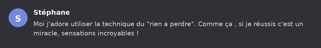 Capture Discord : Stéphane « Moi j'adore utiliser la technique du rien a perdre. Comme ça , si je réussis c'est un… »