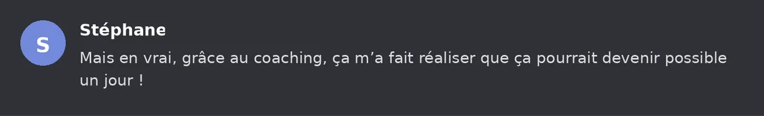 Capture Discord : Stéphane « Mais en vrai, grâce au coaching, ça m’a fait réaliser que ça pourrait devenir possible un… »