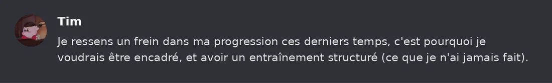 Capture Discord : Tim « Je ressens un frein dans ma progression ces derniers temps, c'est pourquoi je voudrais être… »